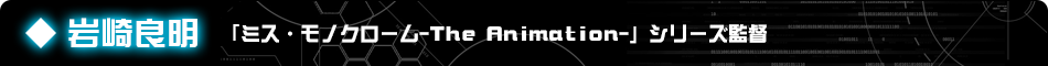 岩崎良明　「ミス・モノクローム-The Animation-」シリーズ監督