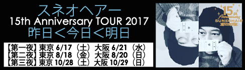 スネオヘアー 15th Anniversary TOUR 2017「昨日＜今日＜明日」