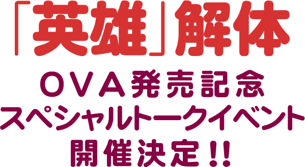 Ova 英雄 解体 発売記念スペシャルトークイベント 英雄 解体