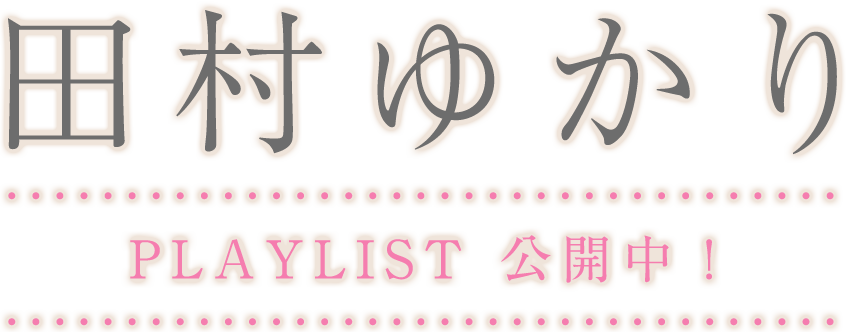 田村ゆかり PLAYLIST公開中！